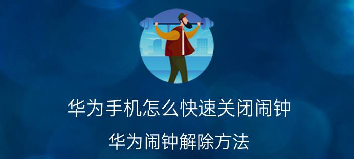 华为手机怎么快速关闭闹钟 华为闹钟解除方法？